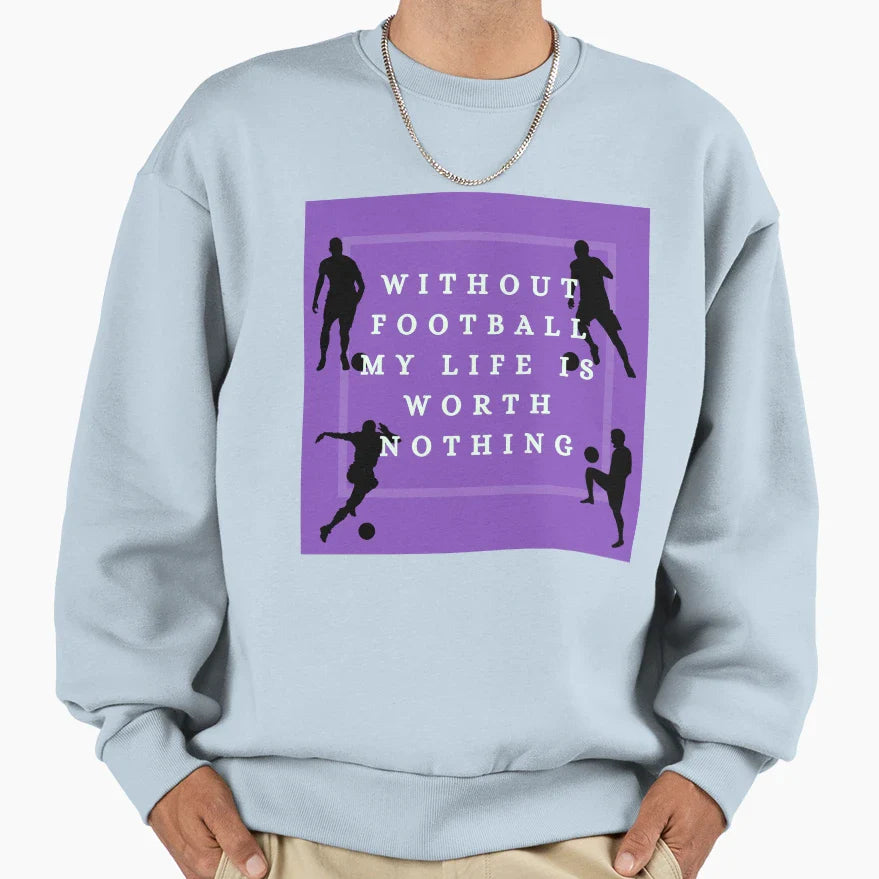 Without Football My Life Is Worth Sweatshirt - Unique Graphic Unisex