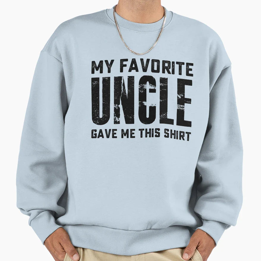My Favorite Uncle Gave Me This Sweatshirt - Fun Novelty Design Unisex