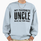 My Favorite Uncle Gave Me This Sweatshirt - Fun Novelty Design Unisex