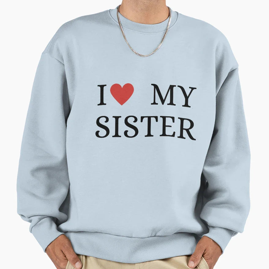 I Love My Sister Sweatshirt - Fun Novelty Design Unisex