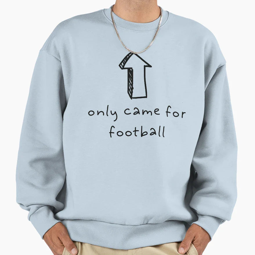 I Only Came Football Sweatshirt - Fun Novelty Design Men Women
