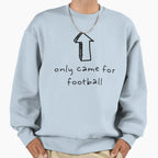 I Only Came Football Sweatshirt - Fun Novelty Design Men Women