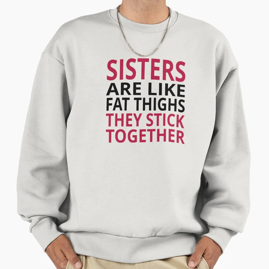 Sisters Are Like Fat Thighs Sweatshirt - Novelty Apparel Men Women