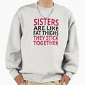 Sisters Are Like Fat Thighs Sweatshirt - Novelty Apparel Men Women