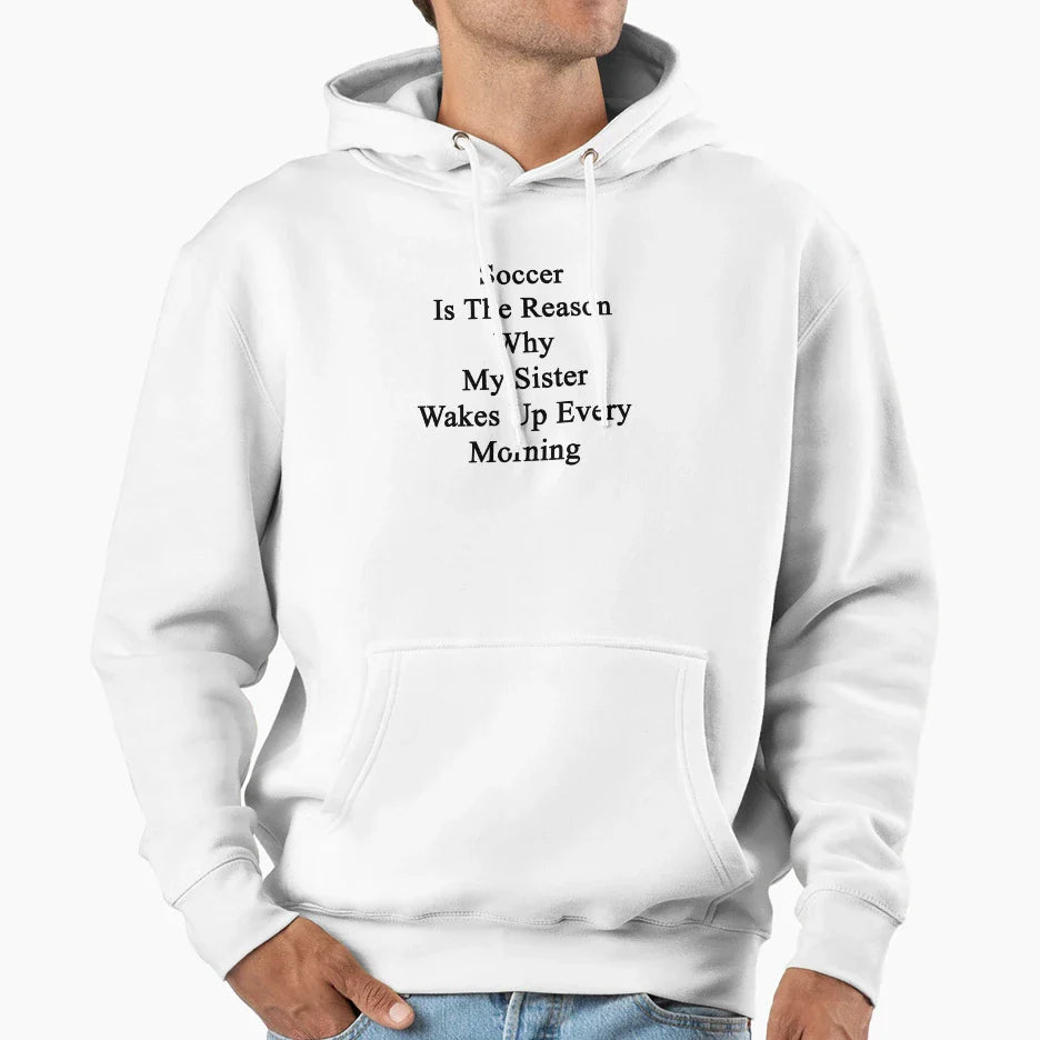 Soccer Is Reason Why My Sister Wakes Up Hoodie - Unique Graphic Unisex