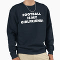 Football Is My Girlfriend Football Sweatshirt - Trendy Graphic Men Women