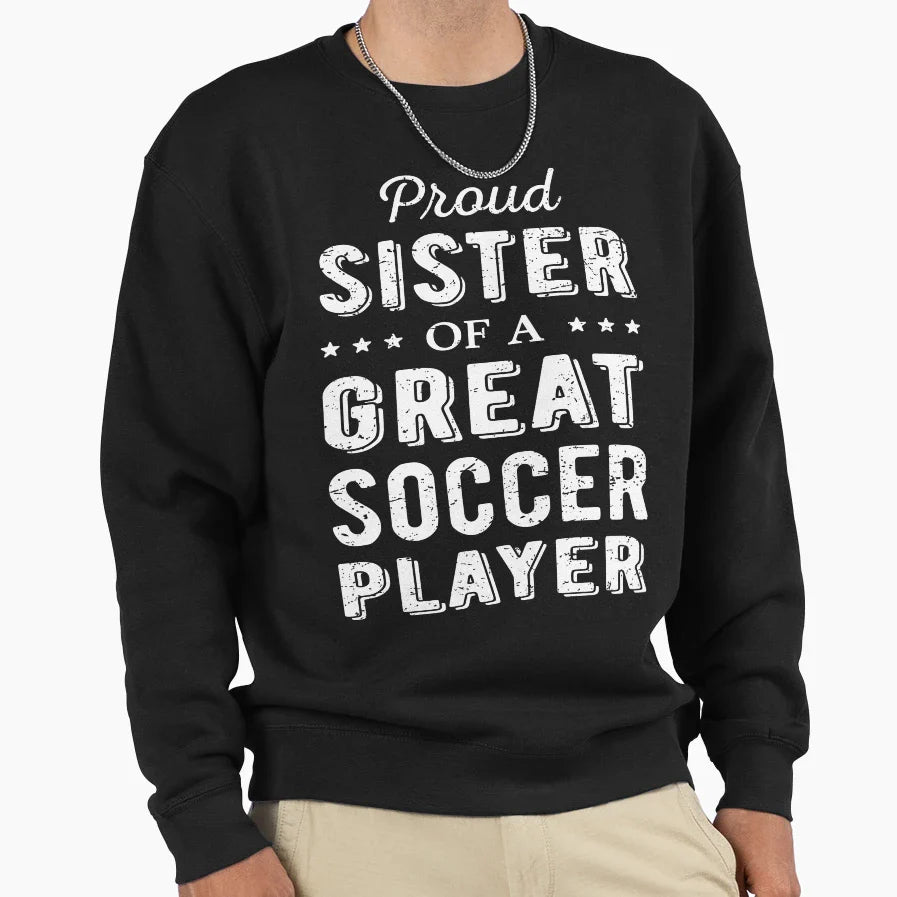 Proud Sister Great Soccer Sweatshirt - Fun Novelty Design for Adults