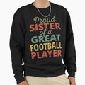 Proud Sister Great Football Player Ii Sweatshirt - Trendy Graphic Unisex
