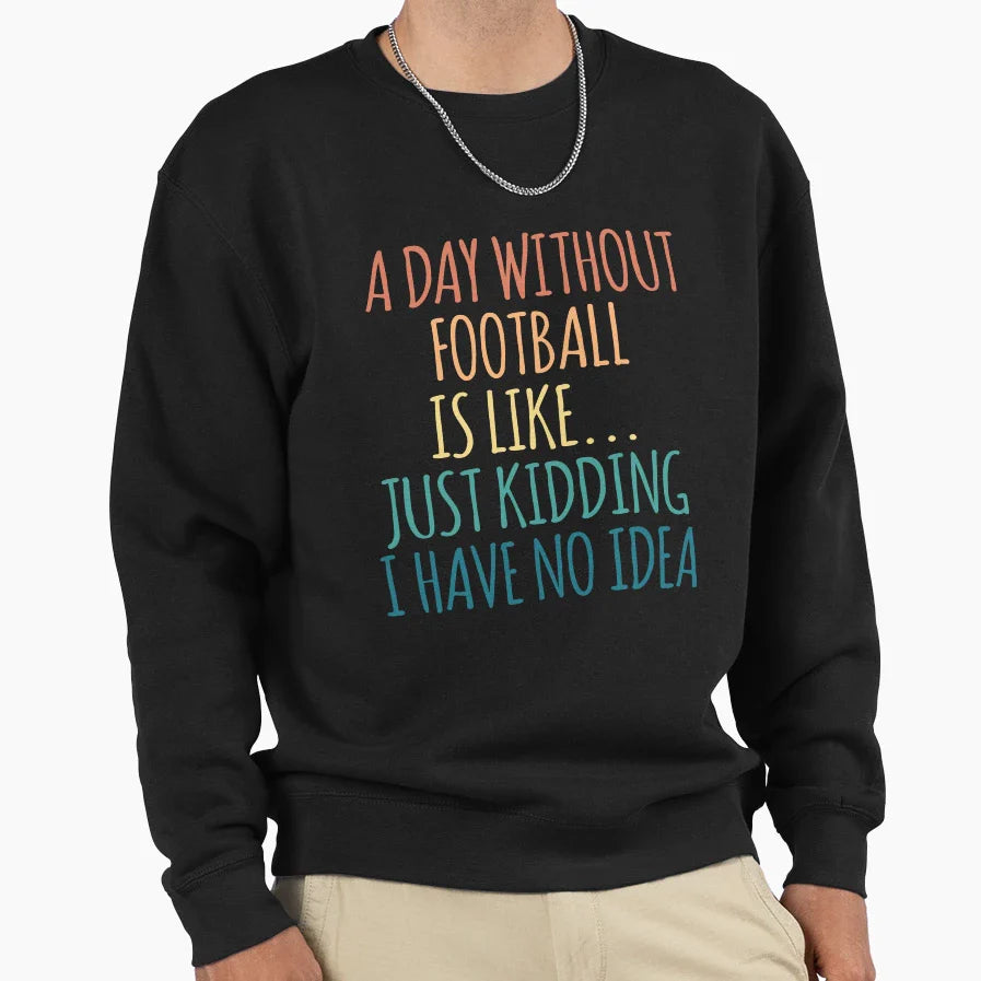 Day Without Football Is Like Sweatshirt - Aesthetic Graphic for Adults