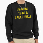 Im Going To Be Great Uncle Sweatshirt - Minimalist Print Men Women