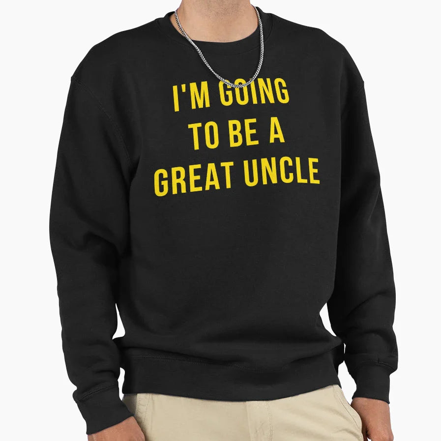 Im Going To Be Great Uncle Sweatshirt - Minimalist Print Men Women