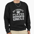 My Favorite Player Calls Me Uncle Sweatshirt - Casual Everyday Wear Unisex