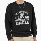 My Favorite Player Calls Me Uncle Sweatshirt - Casual Everyday Wear Unisex