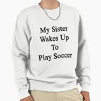 My Sister Wakes Up To Play Soccer Sweatshirt - Aesthetic Graphic Men Women