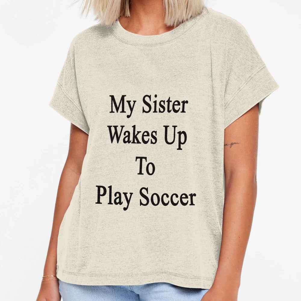 My Sister Wakes Up To Play Soccer T-Shirt - Graphic Print Unisex