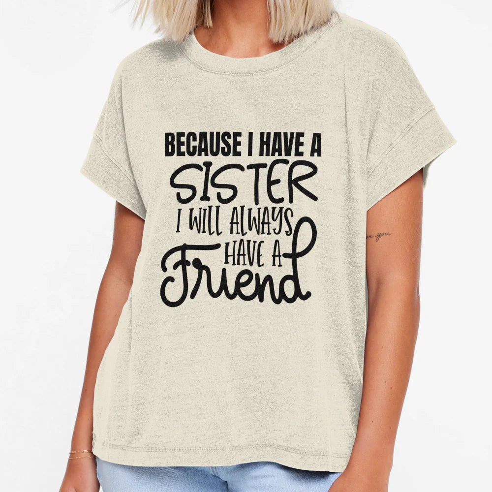Because I Have Sister I Will Always Have T-Shirt - Novelty Apparel Unisex