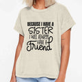 Because I Have Sister I Will Always Have T-Shirt - Novelty Apparel Unisex